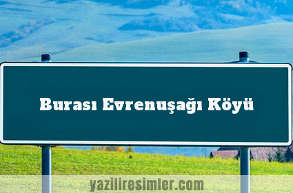 Burası Evrenuşağı Köyü