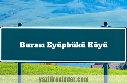 Burası Eyüpbükü Köyü