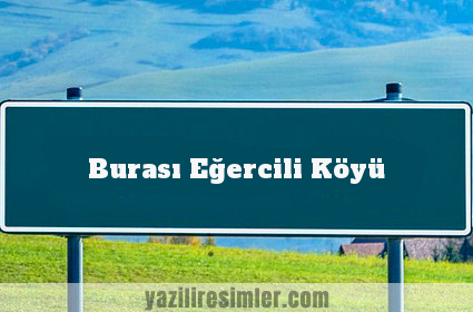 Burası Eğercili Köyü