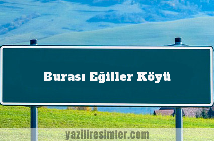 Burası Eğiller Köyü