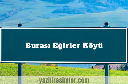 Burası Eğirler Köyü