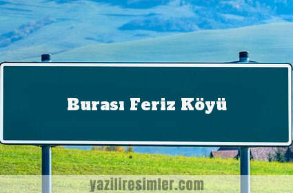 Burası Feriz Köyü