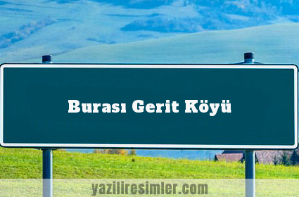 Burası Gerit Köyü