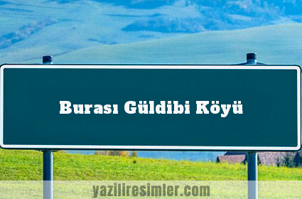 Burası Güldibi Köyü