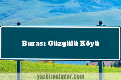 Burası Güzgülü Köyü