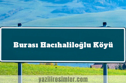 Burası Hacıhaliloğlu Köyü