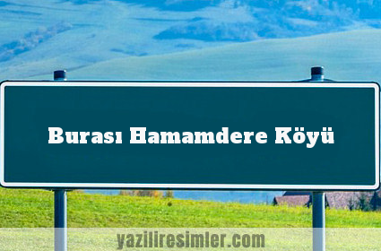 Burası Hamamdere Köyü