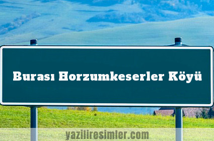 Burası Horzumkeserler Köyü