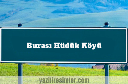 Burası Hüdük Köyü