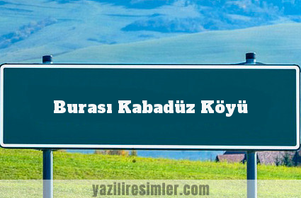 Burası Kabadüz Köyü