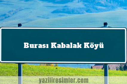 Burası Kabalak Köyü