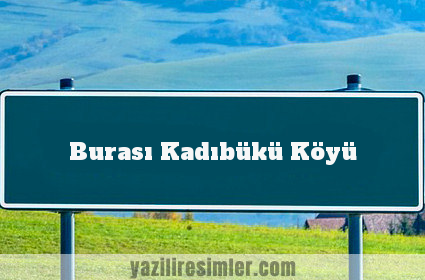 Burası Kadıbükü Köyü