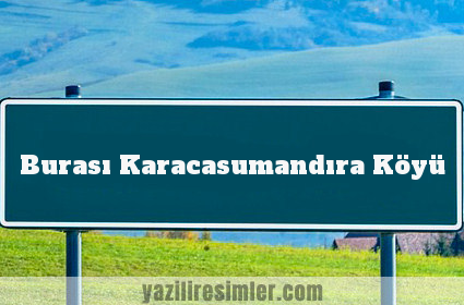 Burası Karacasumandıra Köyü