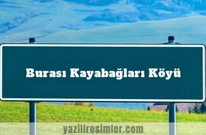 Burası Kayabağları Köyü