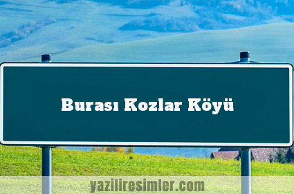 Burası Kozlar Köyü