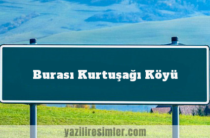 Burası Kurtuşağı Köyü