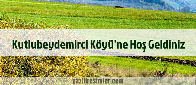 Kutlubeydemirci Köyü'ne Hoş Geldiniz