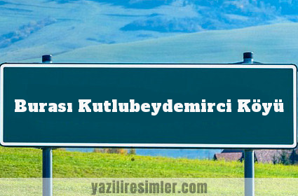 Burası Kutlubeydemirci Köyü