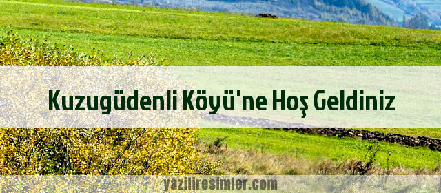 Kuzugüdenli Köyü'ne Hoş Geldiniz