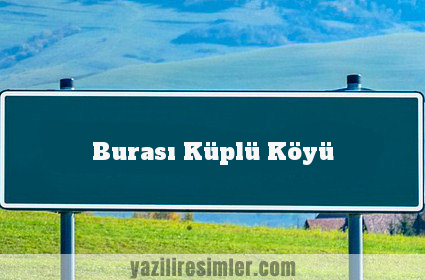 Burası Küplü Köyü