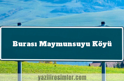 Burası Maymunsuyu Köyü