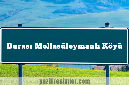 Burası Mollasüleymanlı Köyü