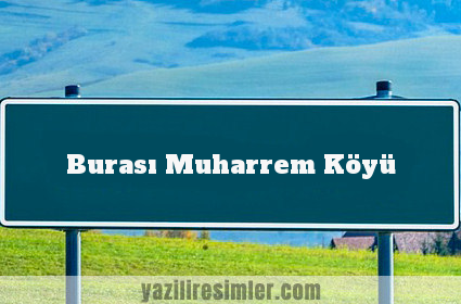 Burası Muharrem Köyü