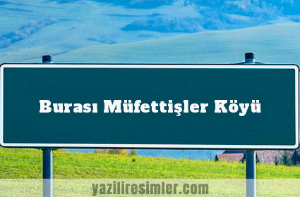 Burası Müfettişler Köyü