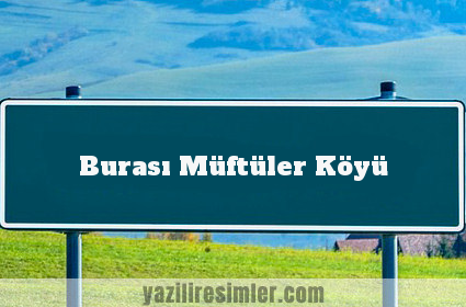 Burası Müftüler Köyü