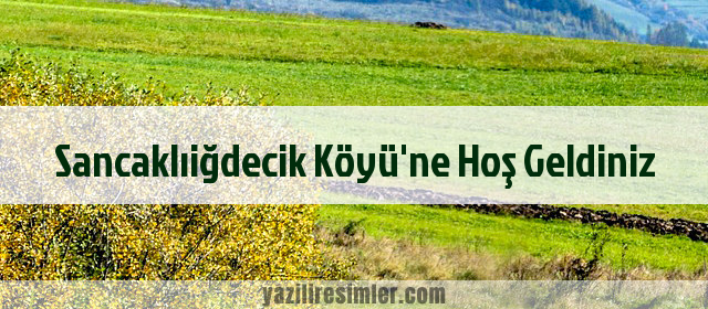 Sancaklıiğdecik Köyü'ne Hoş Geldiniz