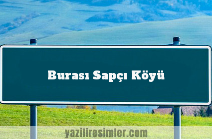 Burası Sapçı Köyü