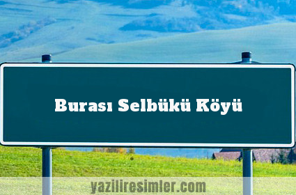 Burası Selbükü Köyü