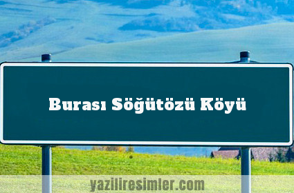 Burası Söğütözü Köyü