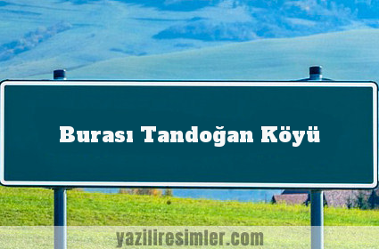 Burası Tandoğan Köyü