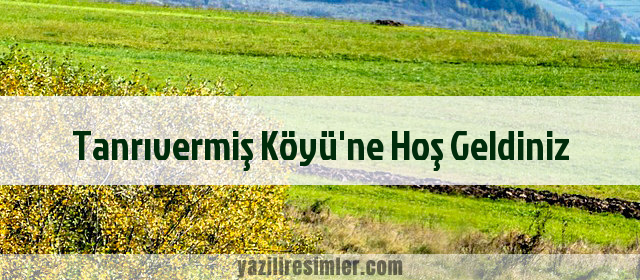 Tanrıvermiş Köyü'ne Hoş Geldiniz