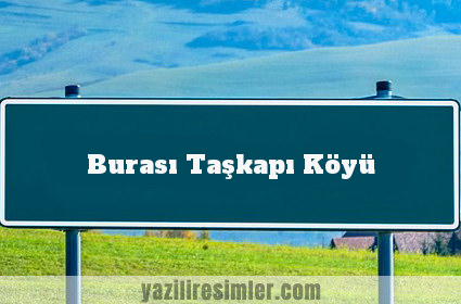 Burası Taşkapı Köyü