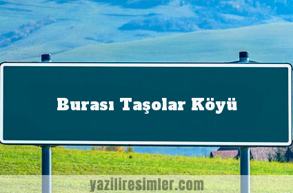 Burası Taşolar Köyü