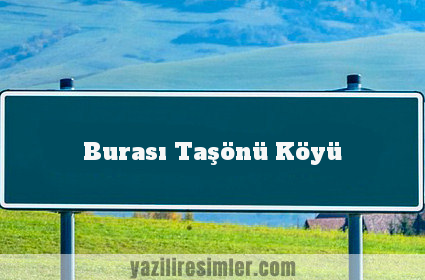 Burası Taşönü Köyü