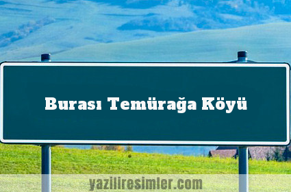 Burası Temürağa Köyü