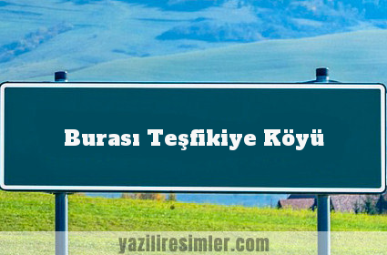 Burası Teşfikiye Köyü