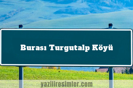 Burası Turgutalp Köyü