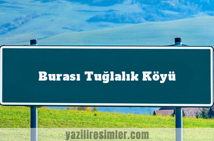 Burası Tuğlalık Köyü