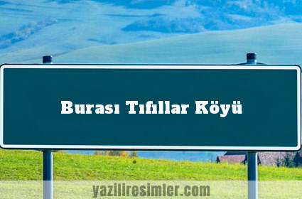 Burası Tıfıllar Köyü