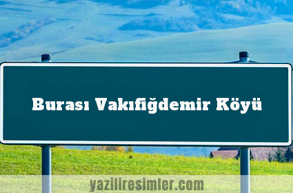 Burası Vakıfiğdemir Köyü