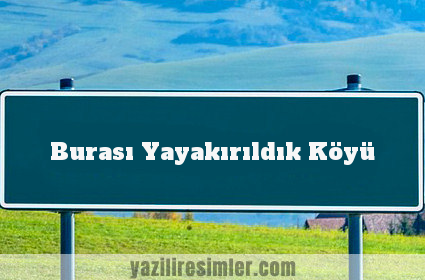 Burası Yayakırıldık Köyü