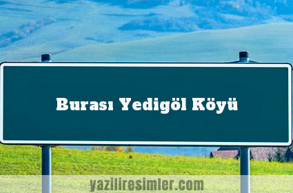 Burası Yedigöl Köyü