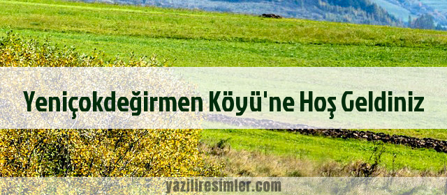 Yeniçokdeğirmen Köyü'ne Hoş Geldiniz