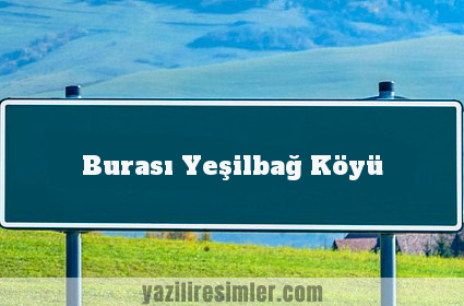 Burası Yeşilbağ Köyü