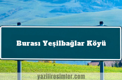 Burası Yeşilbağlar Köyü