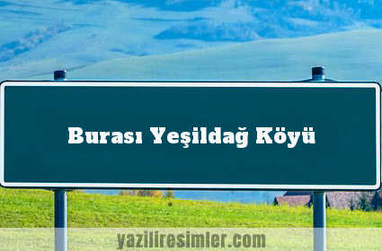 Burası Yeşildağ Köyü